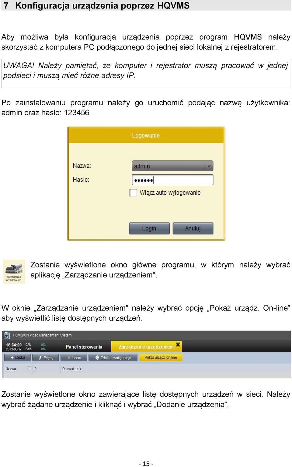 Po zainstalowaniu programu należy go uruchomić podając nazwę użytkownika: admin oraz hasło: 123456 Zostanie wyświetlone okno główne programu, w którym należy wybrać aplikację Zarządzanie