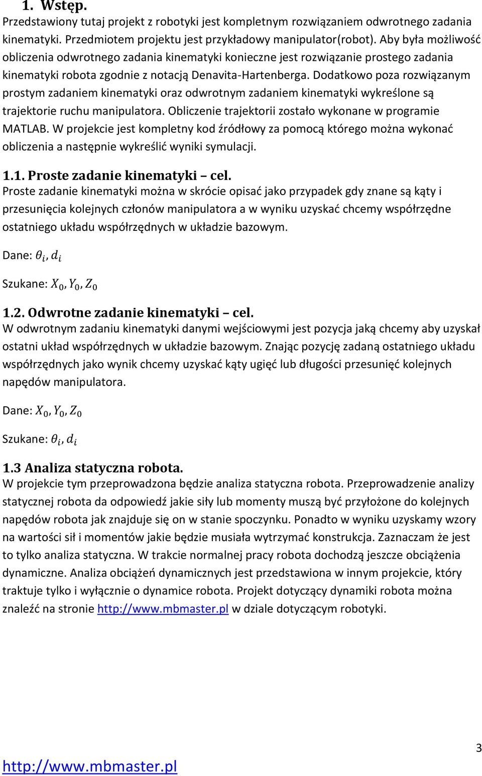 Dodatkowo poza rozwiązanym prostym zadaniem kinematyki oraz odwrotnym zadaniem kinematyki wykreślone są trajektorie ruchu manipulatora. Obliczenie trajektorii zostało wykonane w programie MATAB.