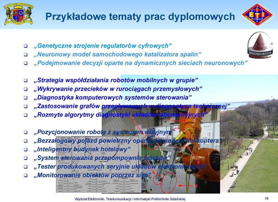 technicznej Rozmyte algorytmy diagnostyki układów laboratoryjnych Pozycjonowanie robota z systemem wizyjnym Bezzałogowy pojazd powietrzny oparty na modelu helikoptera Inteligentny budynek hotelowy