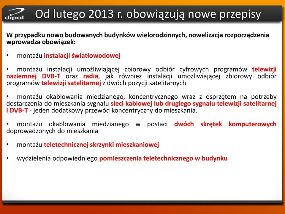 zbiorowy odbiór cyfrowych programów telewizji naziemnej DVB-T oraz radia, jak również instalacji umożliwiającej zbiorowy odbiór programów telewizji satelitarnej z dwóch pozycji satelitarnych montażu