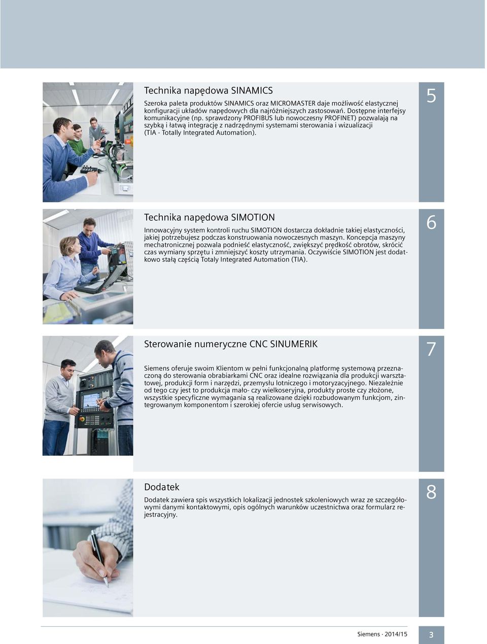 sprawdzony PROFIBUS lub nowoczesny PROFINET) pozwalają na szybką i łatwą integrację z nadrzędnymi systemami sterowania i wizualizacji (TIA - Totally Integrated Automation).