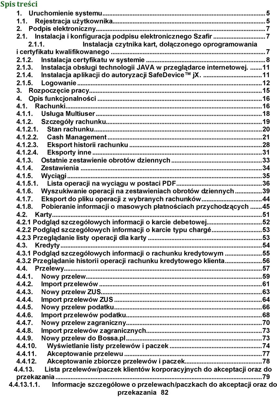 Logowanie... 12 3. Rozpoczęcie pracy... 15 4. Opis funkcjonalności... 16 4.1. Rachunki... 16 4.1.1. Usługa Multiuser... 18 4.1.2. Szczegóły rachunku... 19 4.1.2.1. Stan rachunku... 20 4.1.2.2. Cash Management.