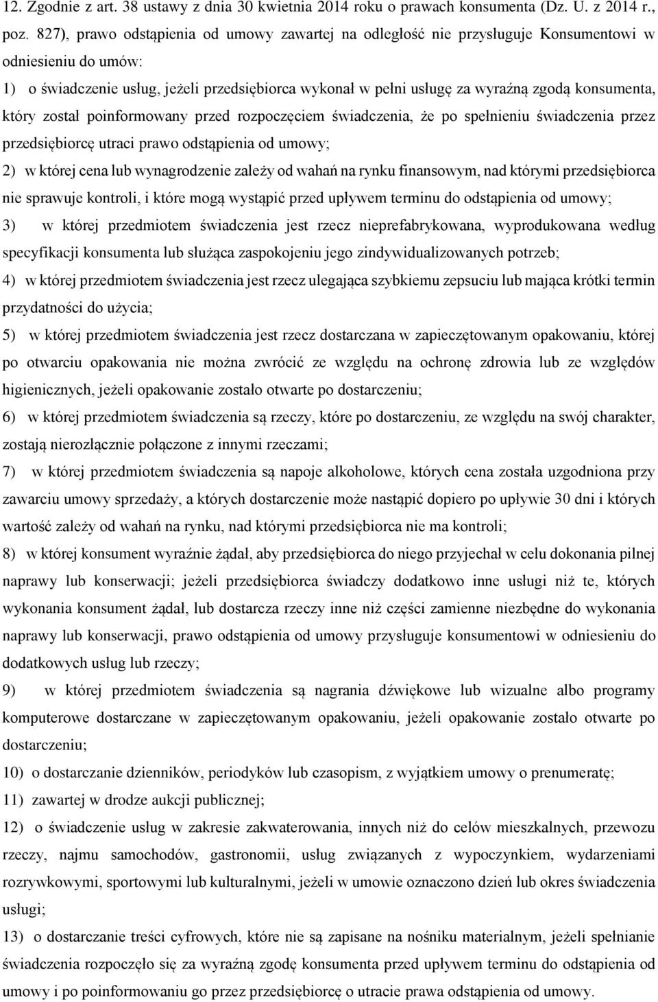 konsumenta, który został poinformowany przed rozpoczęciem świadczenia, że po spełnieniu świadczenia przez przedsiębiorcę utraci prawo odstąpienia od umowy; 2) w której cena lub wynagrodzenie zależy