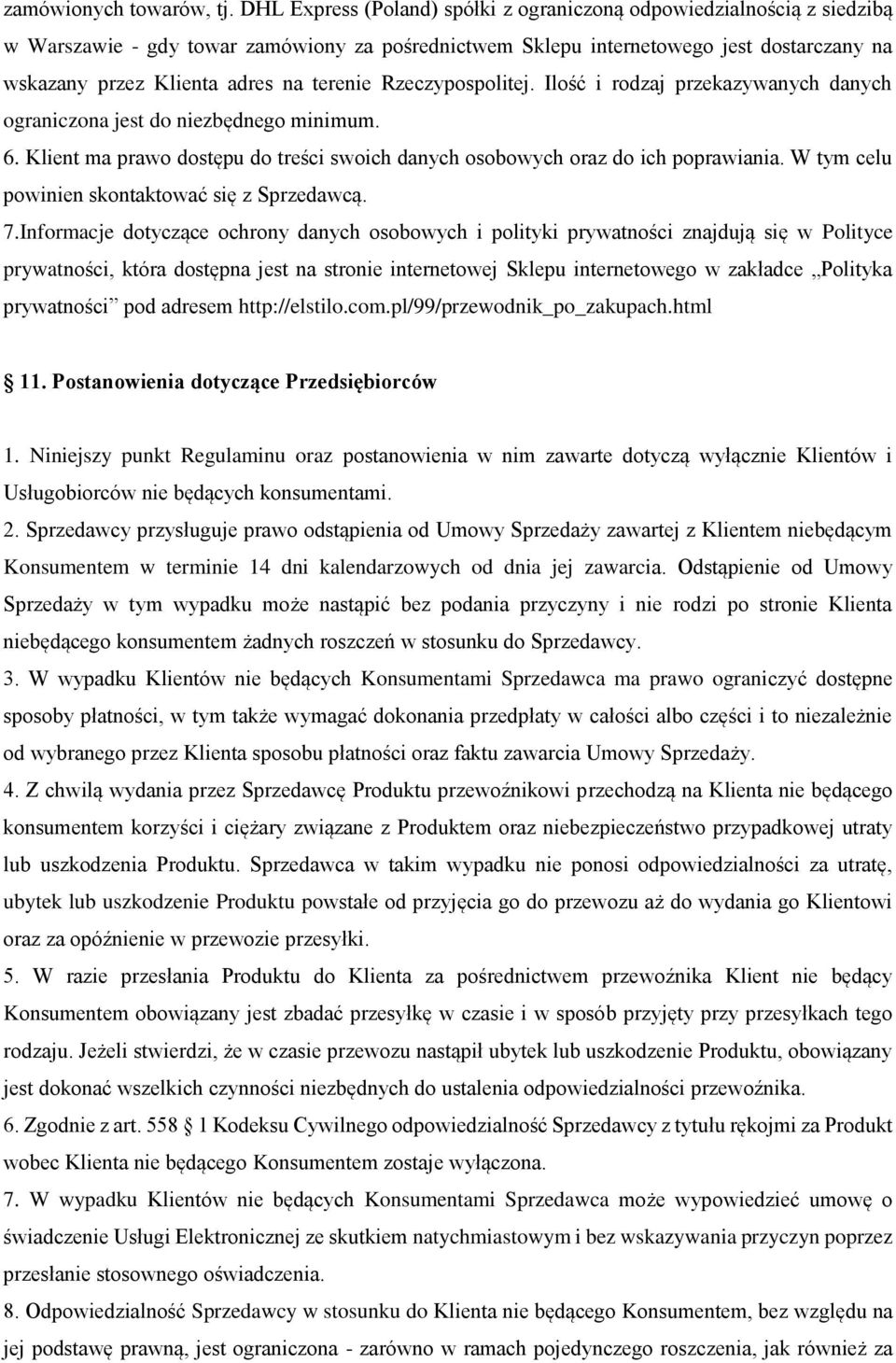 terenie Rzeczypospolitej. Ilość i rodzaj przekazywanych danych ograniczona jest do niezbędnego minimum. 6. Klient ma prawo dostępu do treści swoich danych osobowych oraz do ich poprawiania.