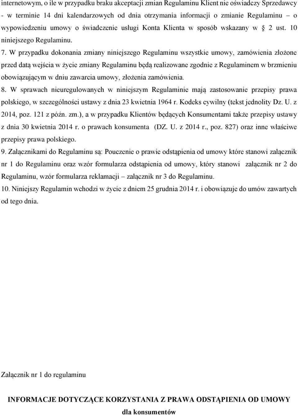 W przypadku dokonania zmiany niniejszego Regulaminu wszystkie umowy, zamówienia złożone przed datą wejścia w życie zmiany Regulaminu będą realizowane zgodnie z Regulaminem w brzmieniu obowiązującym w
