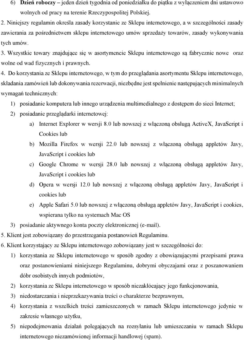 3. Wszystkie towary znajdujące się w asortymencie Sklepu internetowego są fabrycznie nowe oraz wolne od wad fizycznych i prawnych. 4.