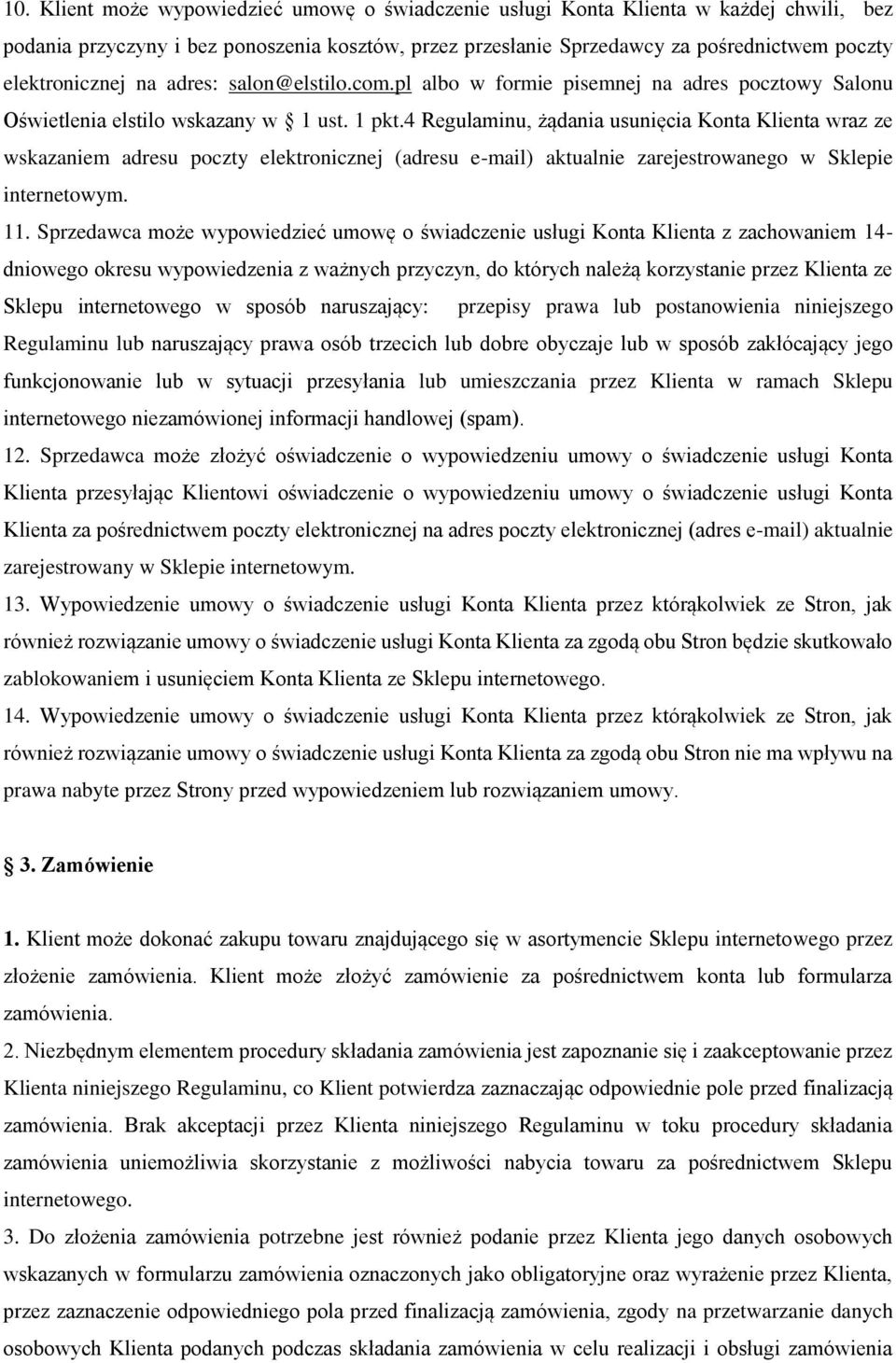 4 Regulaminu, żądania usunięcia Konta Klienta wraz ze wskazaniem adresu poczty elektronicznej (adresu e-mail) aktualnie zarejestrowanego w Sklepie internetowym. 11.