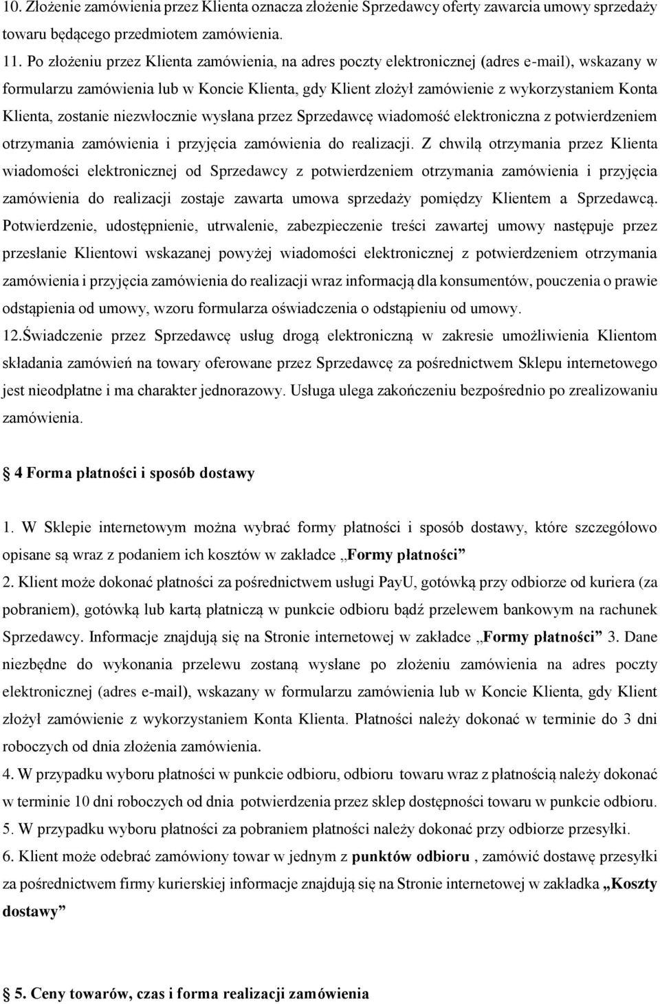 Klienta, zostanie niezwłocznie wysłana przez Sprzedawcę wiadomość elektroniczna z potwierdzeniem otrzymania zamówienia i przyjęcia zamówienia do realizacji.