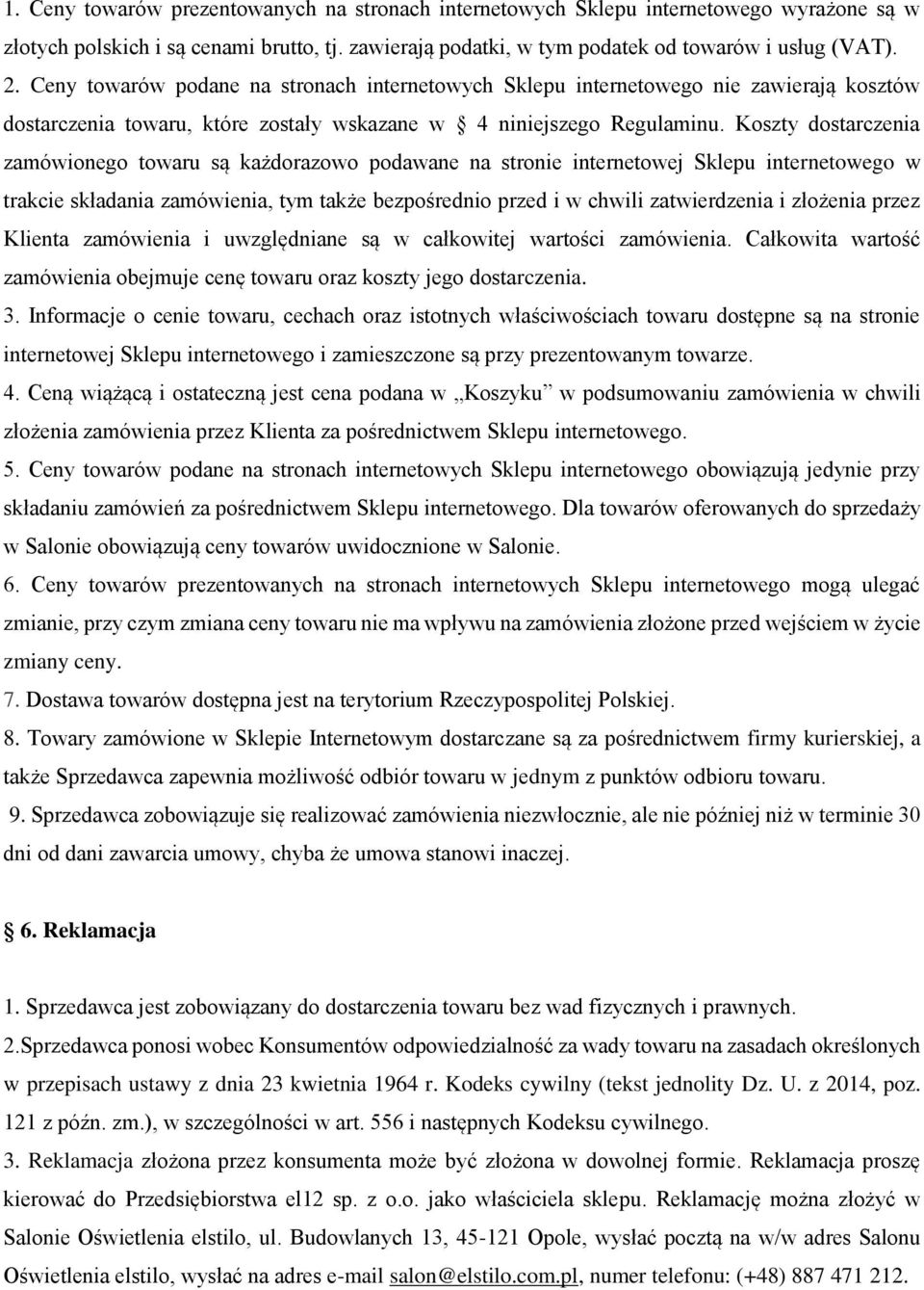 Koszty dostarczenia zamówionego towaru są każdorazowo podawane na stronie internetowej Sklepu internetowego w trakcie składania zamówienia, tym także bezpośrednio przed i w chwili zatwierdzenia i