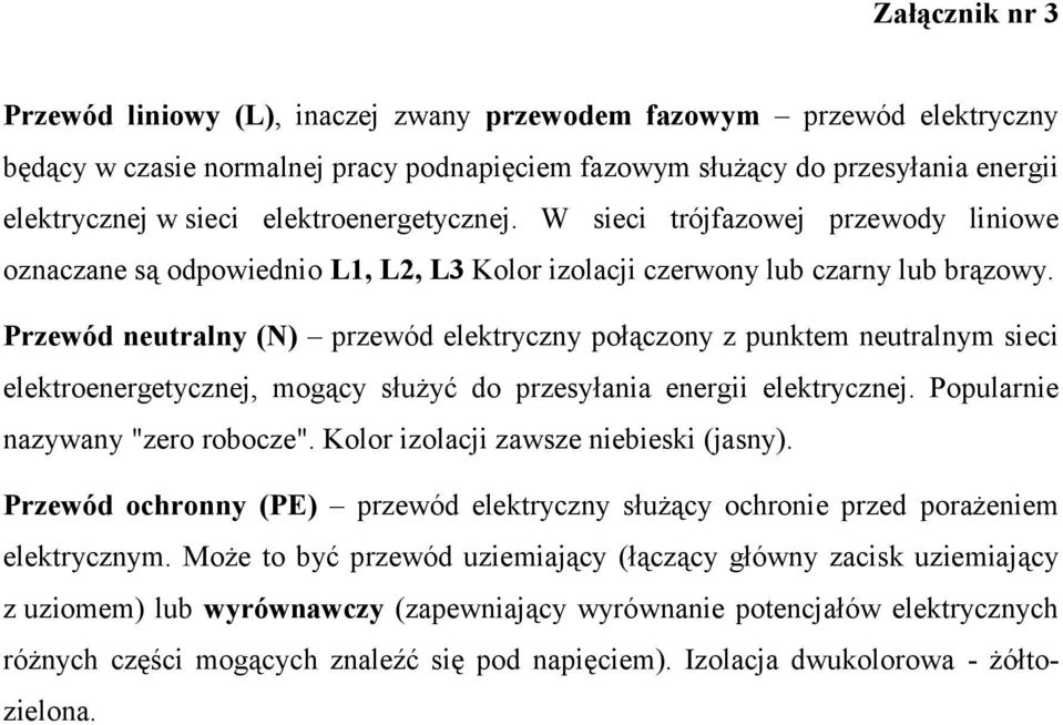 Przewód neutralny (N) przewód elektryczny połączony z punktem neutralnym sieci elektroenergetycznej, mogący służyć do przesyłania energii elektrycznej. Popularnie nazywany "zero robocze".