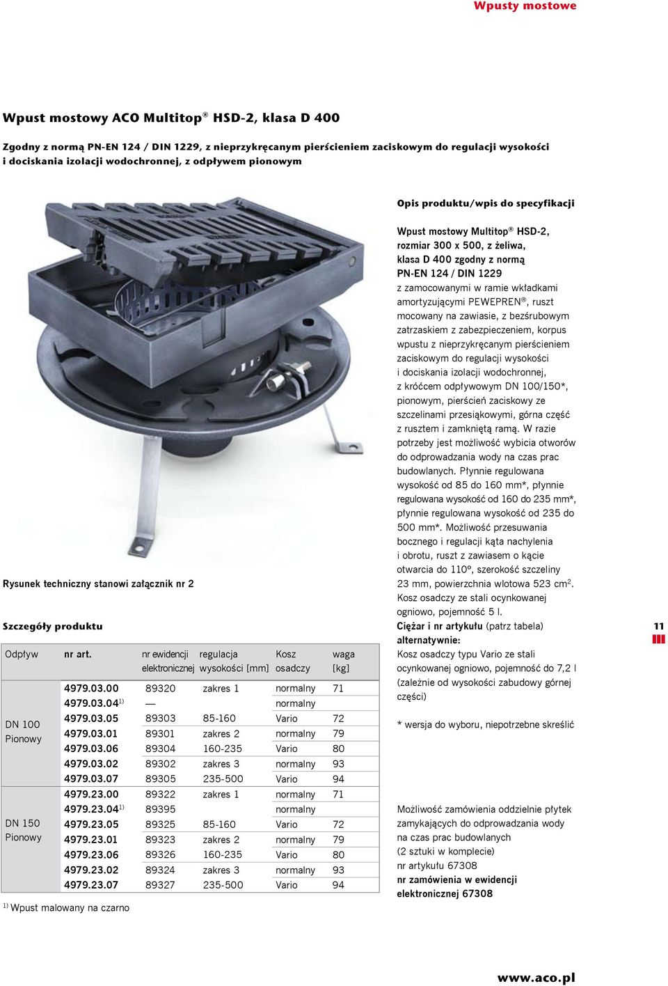 nr ewidencji regulacja elektronicznej wysokości [mm] DN 100 Pionowy DN 150 Pionowy 1) Wpust malowany na czarno Kosz osadczy waga [kg] 4979.03.00 89320 zakres 1 normalny 71 4979.03.04 1) normalny 4979.