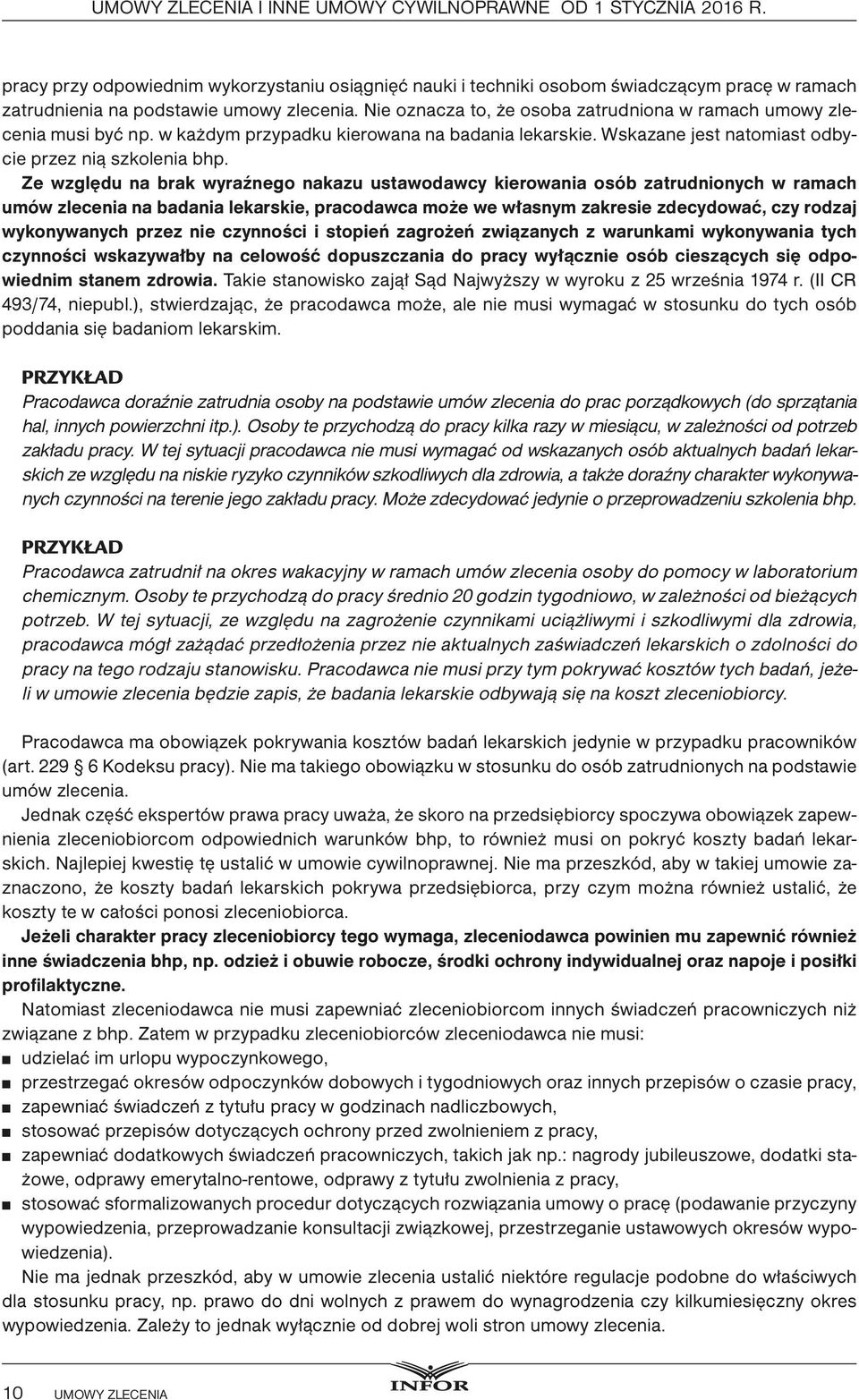 Nie oznacza to, że osoba zatrudniona w ramach umowy zlecenia musi być np. w każdym przypadku kierowana na badania lekarskie. Wskazane jest natomiast odbycie przez nią szkolenia bhp.