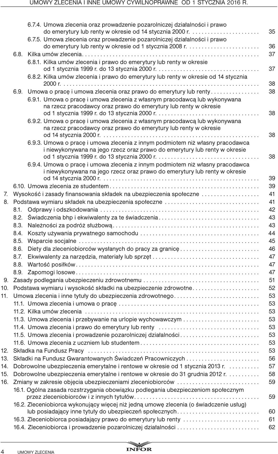 do 13 stycznia 2000 r.... 37 6.8.2. Kilka umów zlecenia i prawo do emerytury lub renty w okresie od 14 stycznia 2000 r.... 38 6.9. Umowa o pracę i umowa zlecenia oraz prawo do emerytury lub renty.