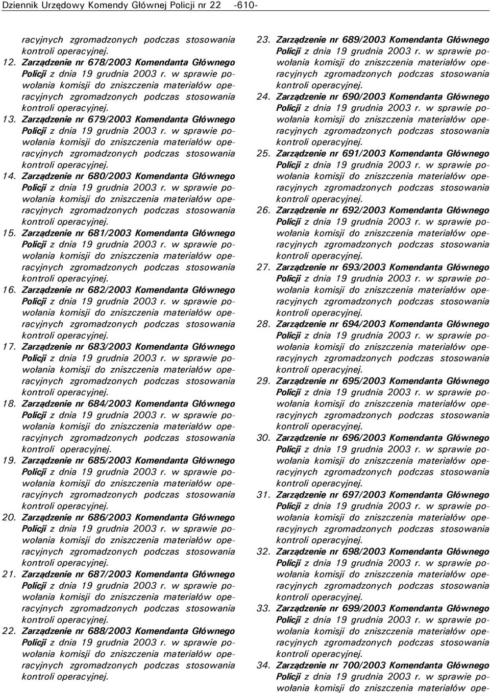 Zarządzenie nr 684/2003 Komendanta Głównego 9. Zarządzenie nr 685/2003 Komendanta Głównego 20. Zarządzenie nr 686/2003 Komendanta Głównego 2. Zarządzenie nr 687/2003 Komendanta Głównego 22.