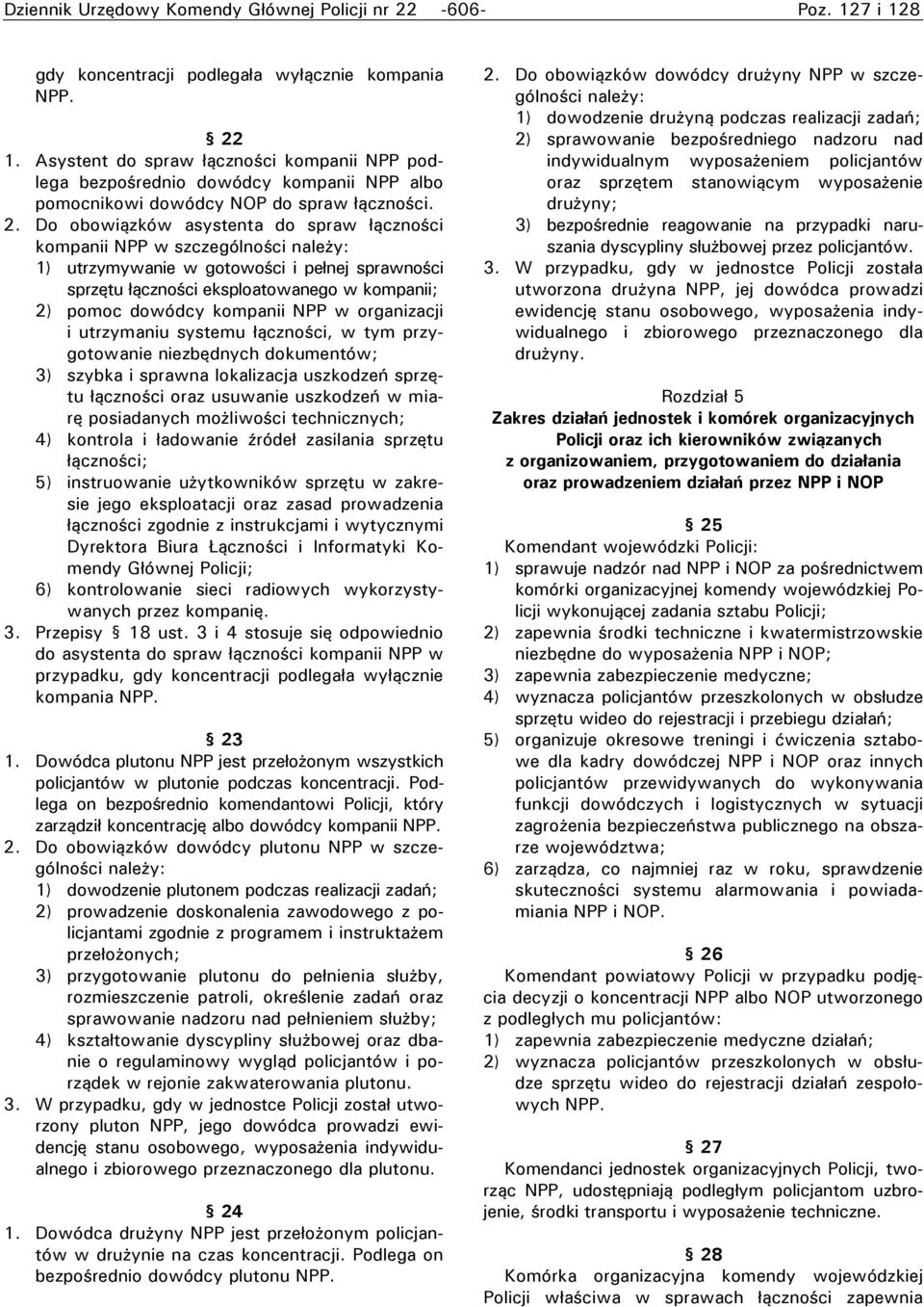 organizacji i utrzymaniu systemu łączności, w tym przygotowanie niezbędnych dokumentów; 3) szybka i sprawna lokalizacja uszkodzeń sprzętu łączności oraz usuwanie uszkodzeń w miarę posiadanych