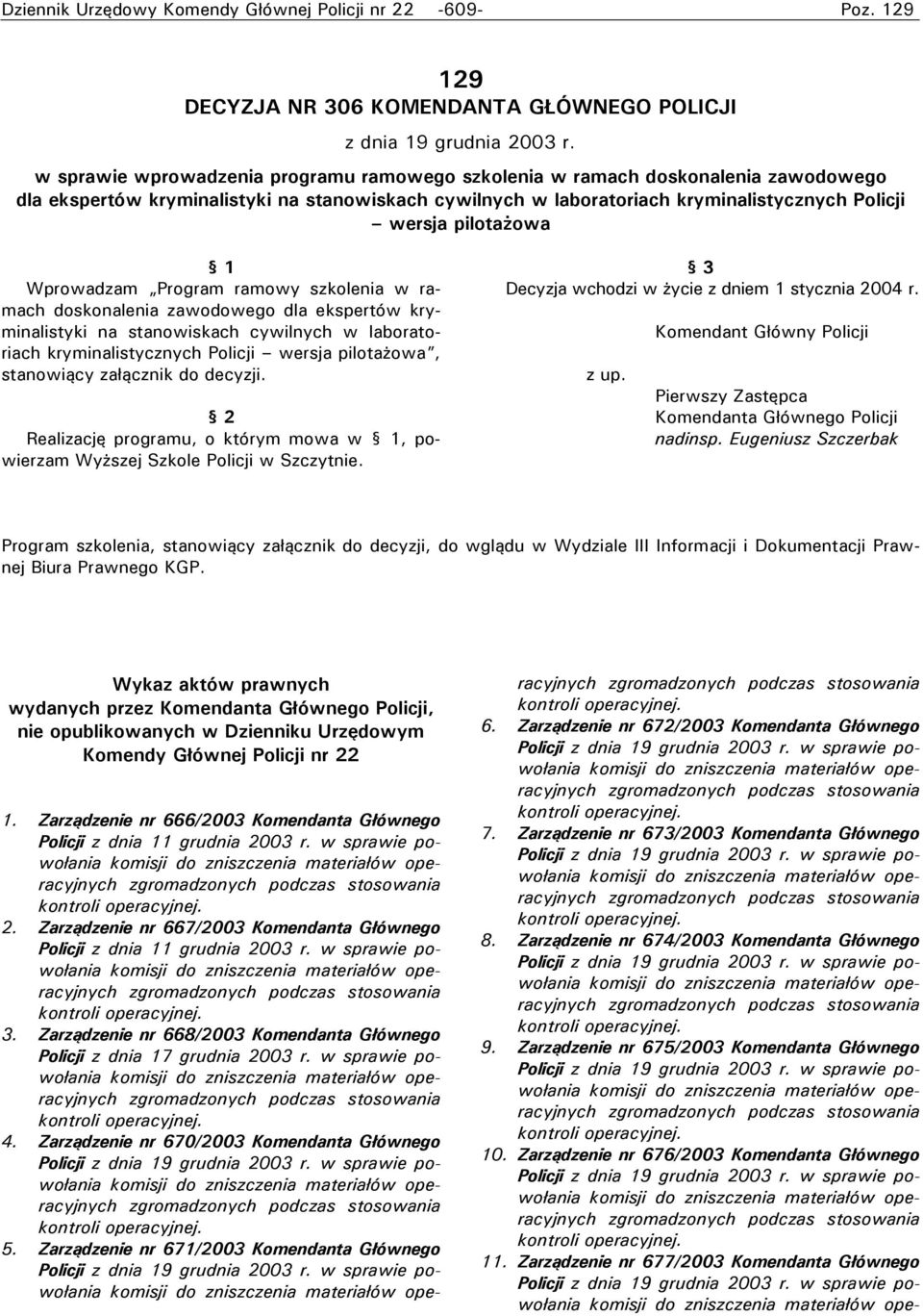 Wprowadzam Program ramowy szkolenia w ramach doskonalenia zawodowego dla ekspertów kryminalistyki na stanowiskach cywilnych w laboratoriach kryminalistycznych Policji wersja pilotażowa, stanowiący