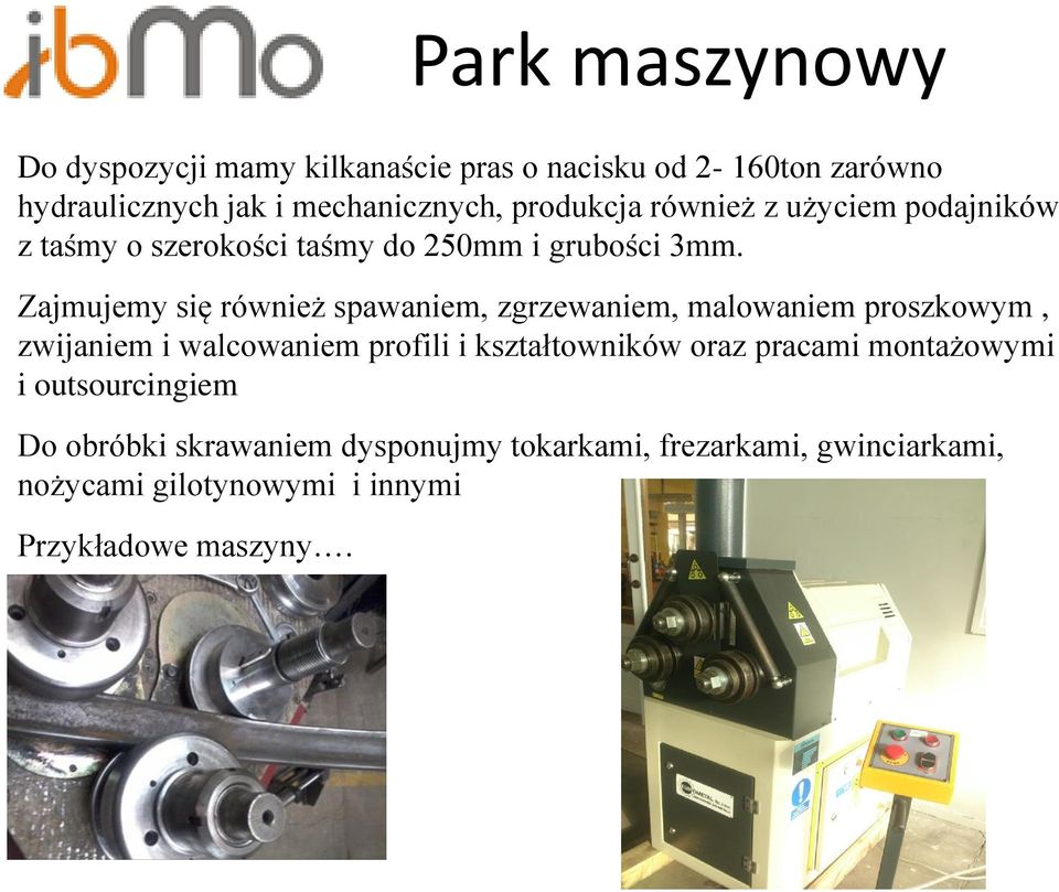 Zajmujemy się również spawaniem, zgrzewaniem, malowaniem proszkowym, zwijaniem i walcowaniem profili i kształtowników oraz