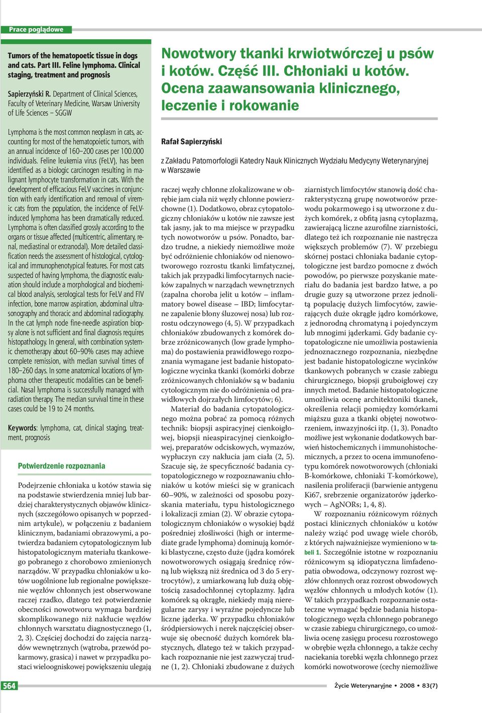 with an annual incidence of 160 200 cases per 100.000 individuals. Feline leukemia virus (FeLV), has been identifi ed as a biologic carcinogen resulting in malignant lymphocyte transformation in cats.