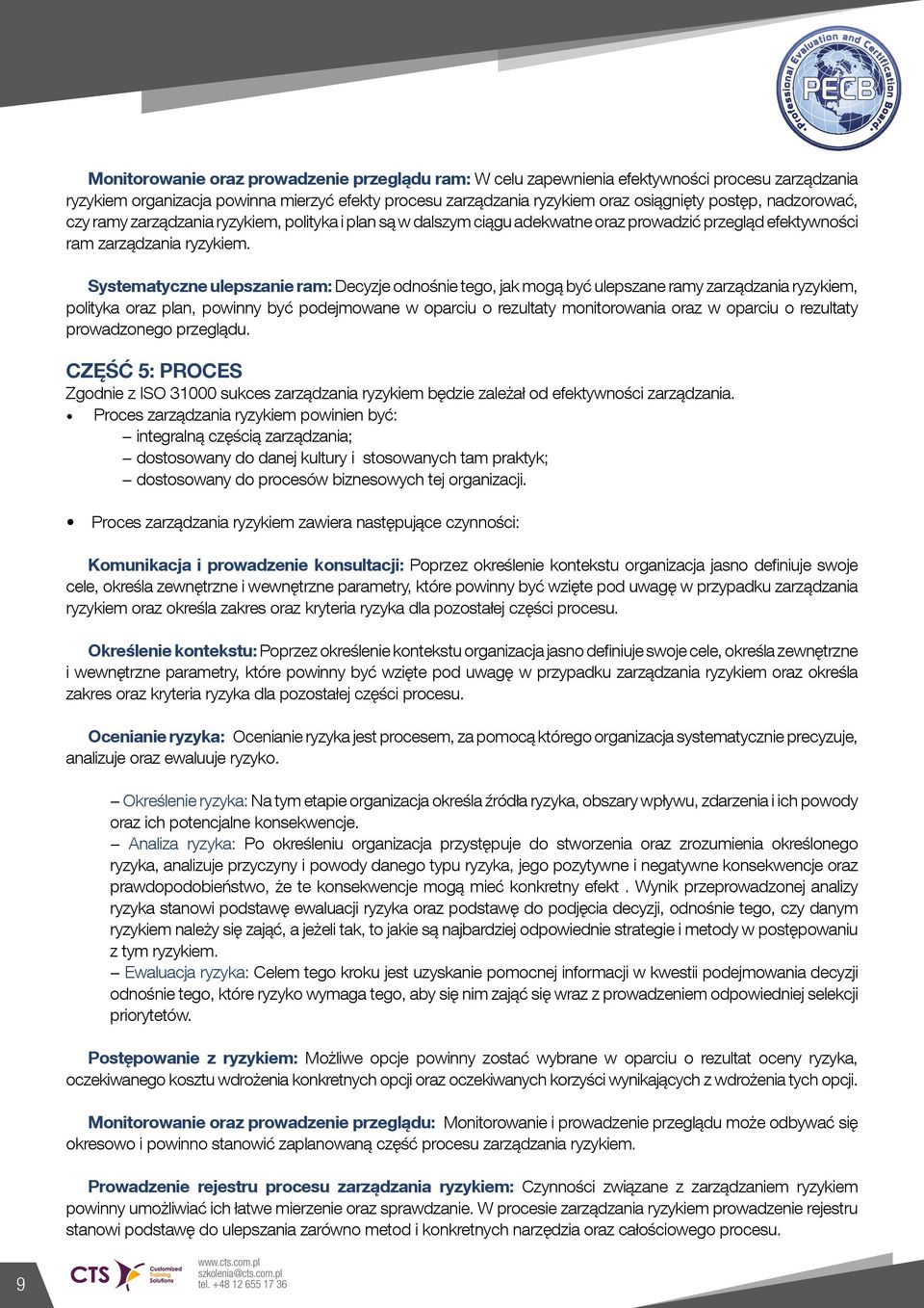 Systematyczne ulepszanie ram: Decyzje odnośnie tego, jak mogą być ulepszane ramy zarządzania ryzykiem, polityka oraz plan, powinny być podejmowane w oparciu o rezultaty monitorowania oraz w oparciu o