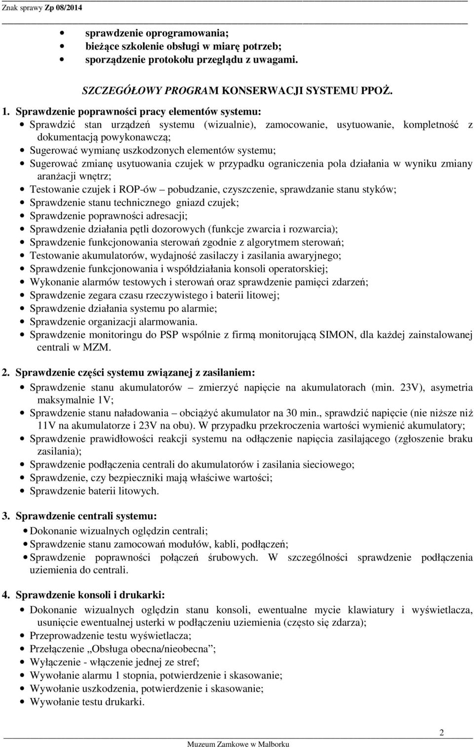 przypadku ograniczenia pola działania w wyniku zmiany aranżacji wnętrz; Testowanie czujek i ROP-ów pobudzanie, czyszczenie, sprawdzanie stanu styków; Sprawdzenie stanu technicznego gniazd czujek;