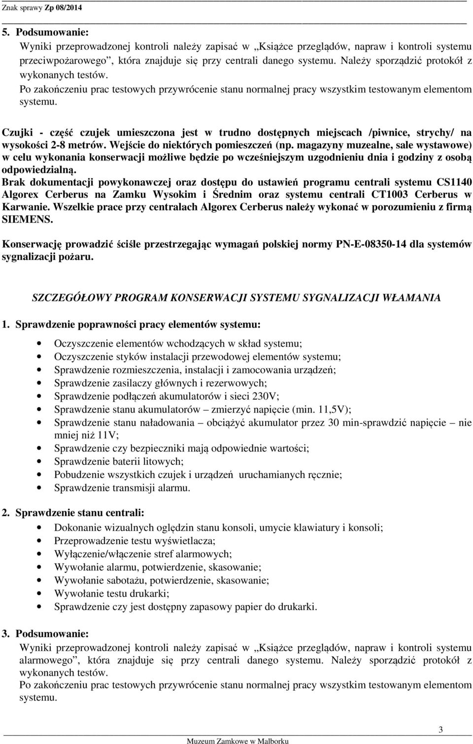 magazyny muzealne, sale wystawowe) w celu wykonania konserwacji możliwe będzie po wcześniejszym uzgodnieniu dnia i godziny z osobą odpowiedzialną.