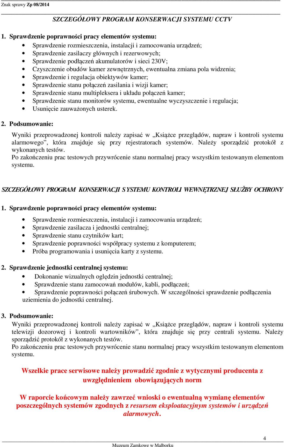 systemu, ewentualne wyczyszczenie i regulacja; Usunięcie zauważonych usterek. 2. Podsumowanie: alarmowego, która znajduje się przy rejestratorach systemów.