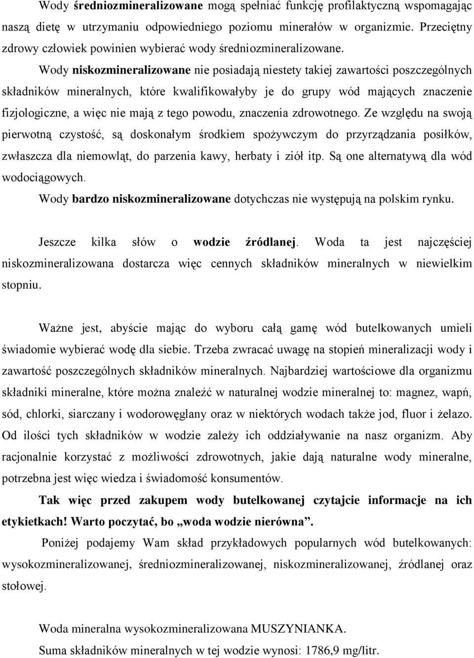 Wody niskozmineralizowane nie posiadają niestety takiej zawartości poszczególnych składników mineralnych, które kwalifikowałyby je do grupy wód mających znaczenie fizjologiczne, a więc nie mają z