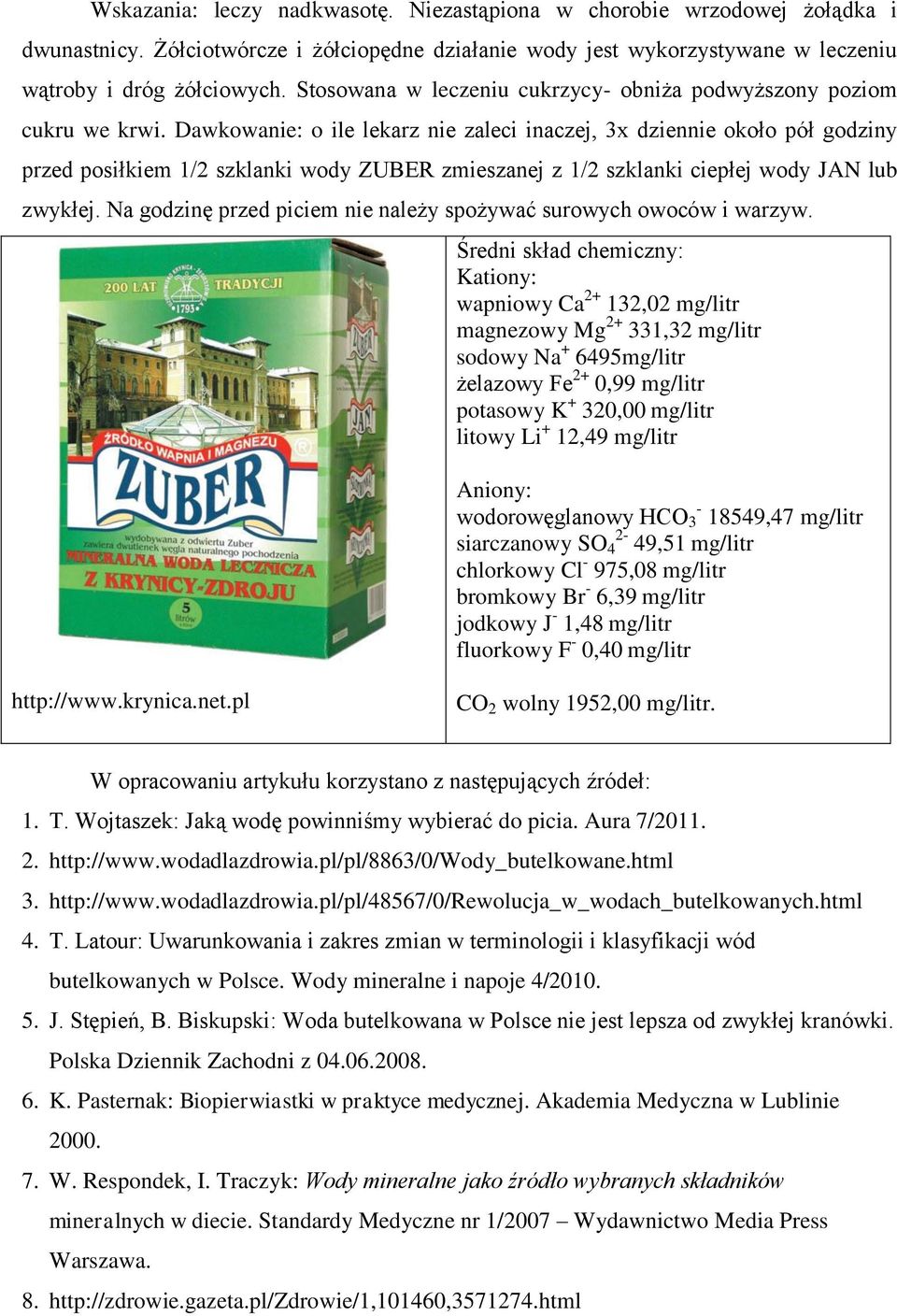 Dawkowanie: o ile lekarz nie zaleci inaczej, 3x dziennie około pół godziny przed posiłkiem 1/2 szklanki wody ZUBER zmieszanej z 1/2 szklanki ciepłej wody JAN lub zwykłej.
