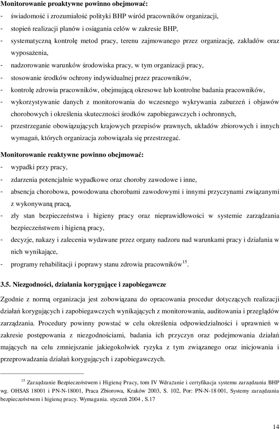 przez pracowników, - kontrolę zdrowia pracowników, obejmującą okresowe lub kontrolne badania pracowników, - wykorzystywanie danych z monitorowania do wczesnego wykrywania zaburzeń i objawów