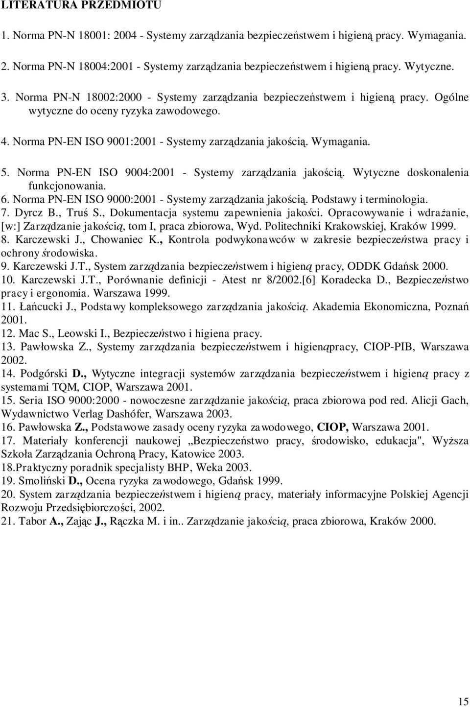 Wymagania. 5. Norma PN-EN ISO 9004:2001 - Systemy zarządzania jakością. Wytyczne doskonalenia funkcjonowania. 6. Norma PN-EN ISO 9000:2001 - Systemy zarządzania jakością. Podstawy i terminologia. 7.