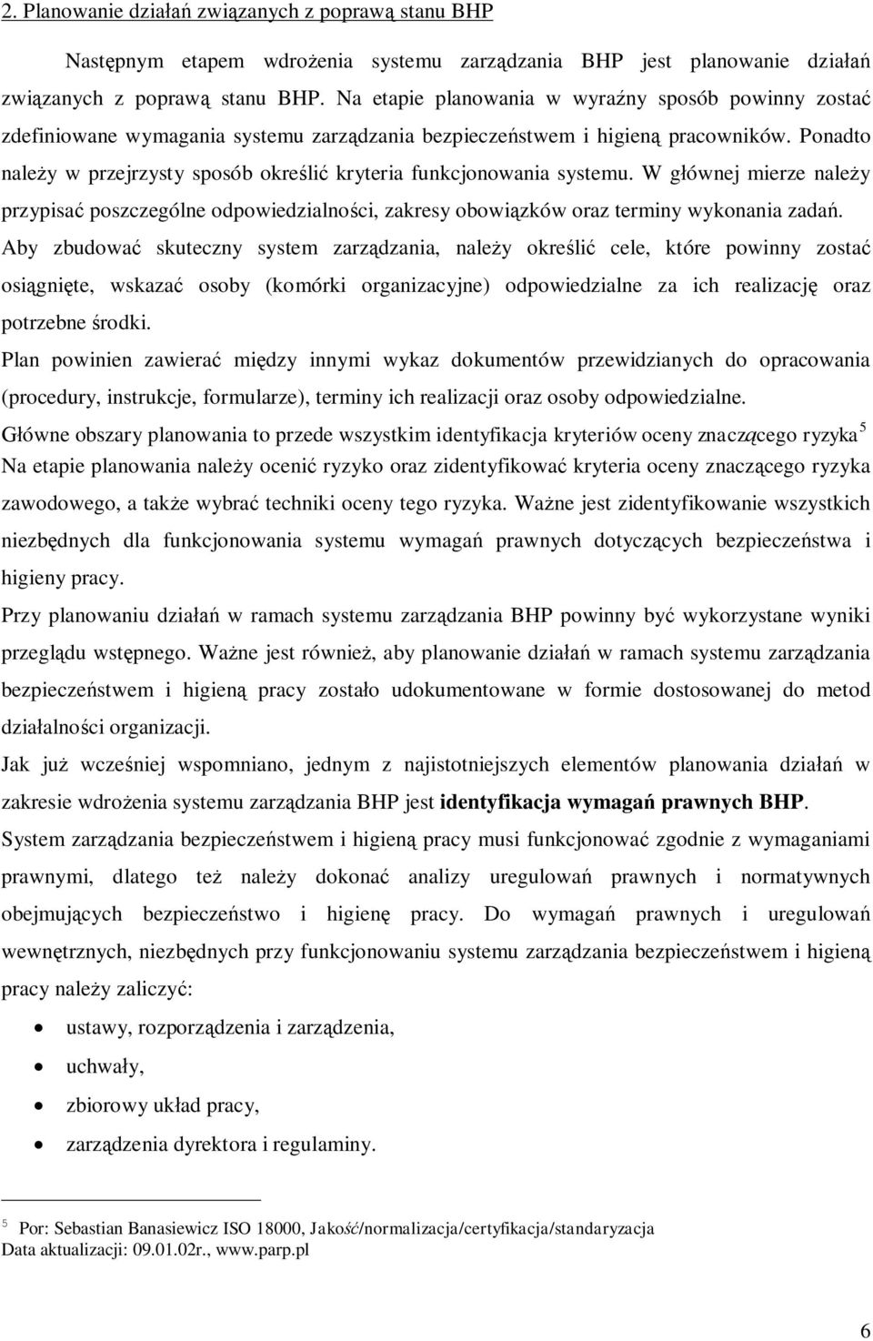 Ponadto należy w przejrzysty sposób określić kryteria funkcjonowania systemu. W głównej mierze należy przypisać poszczególne odpowiedzialności, zakresy obowiązków oraz terminy wykonania zadań.