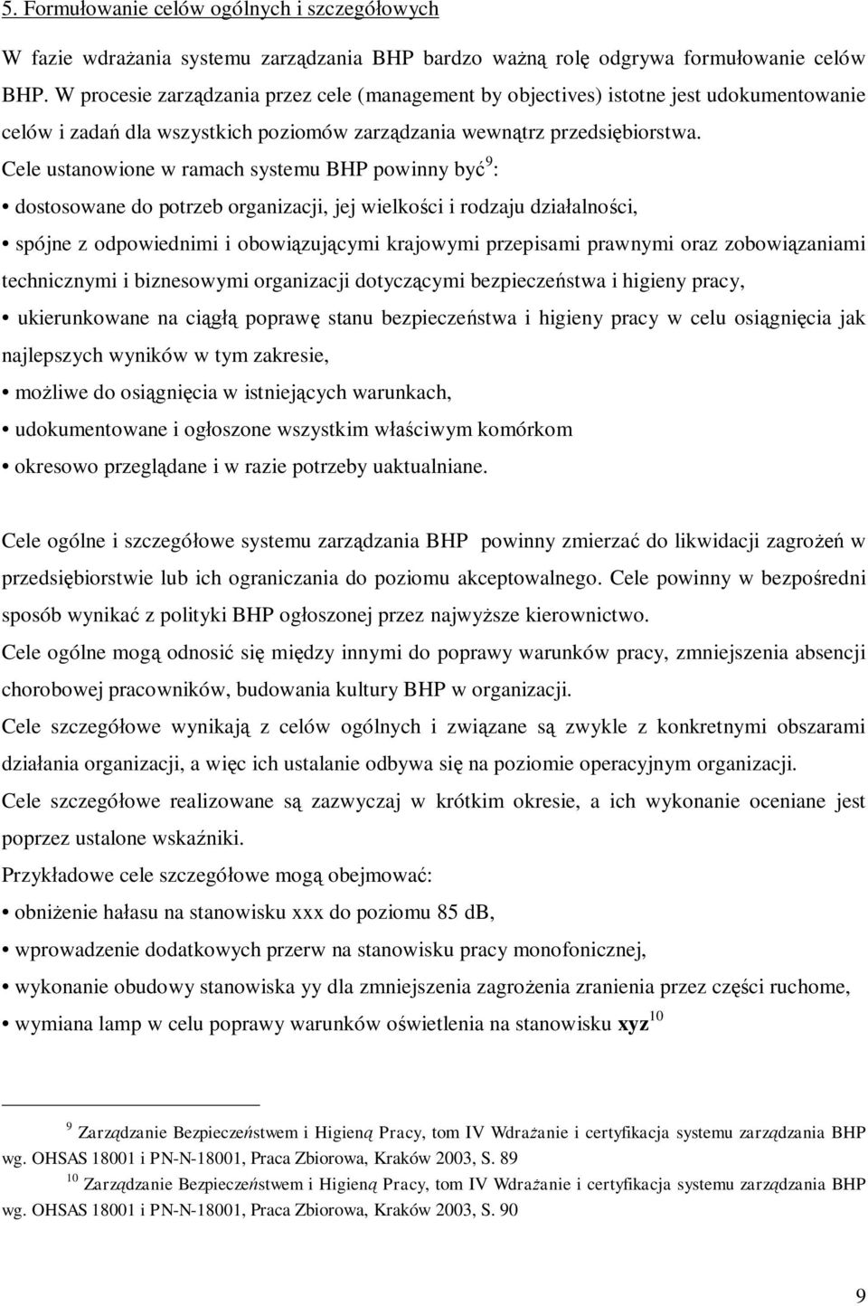 Cele ustanowione w ramach systemu BHP powinny być 9 : dostosowane do potrzeb organizacji, jej wielkości i rodzaju działalności, spójne z odpowiednimi i obowiązującymi krajowymi przepisami prawnymi
