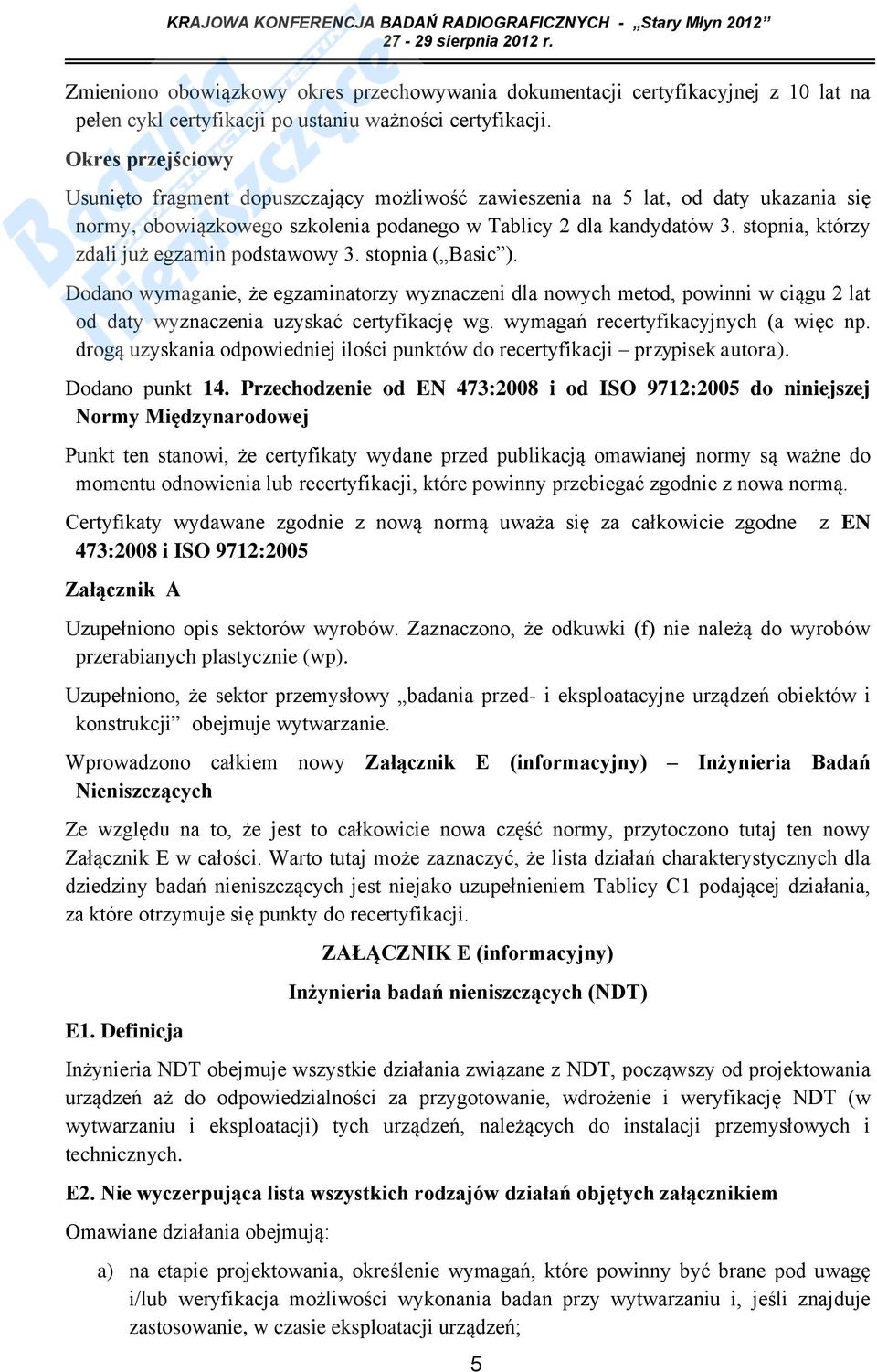 stopnia, którzy zdali już egzamin podstawowy 3. stopnia ( Basic ). Dodano wymaganie, że egzaminatorzy wyznaczeni dla nowych metod, powinni w ciągu 2 lat od daty wyznaczenia uzyskać certyfikację wg.