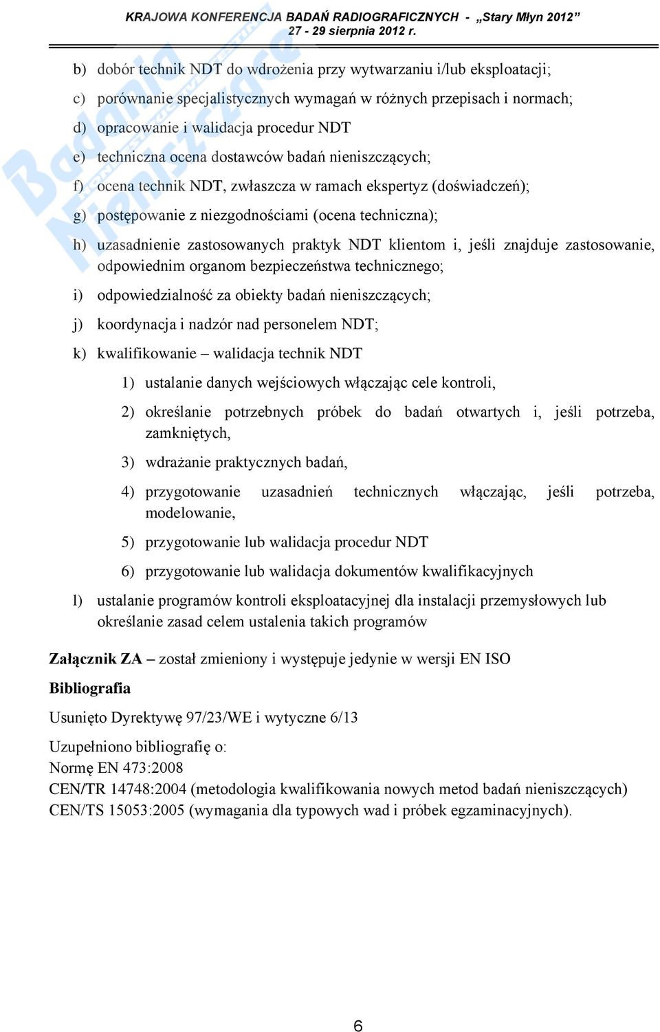 klientom i, jeśli znajduje zastosowanie, odpowiednim organom bezpieczeństwa technicznego; i) odpowiedzialność za obiekty badań nieniszczących; j) koordynacja i nadzór nad personelem NDT; k)