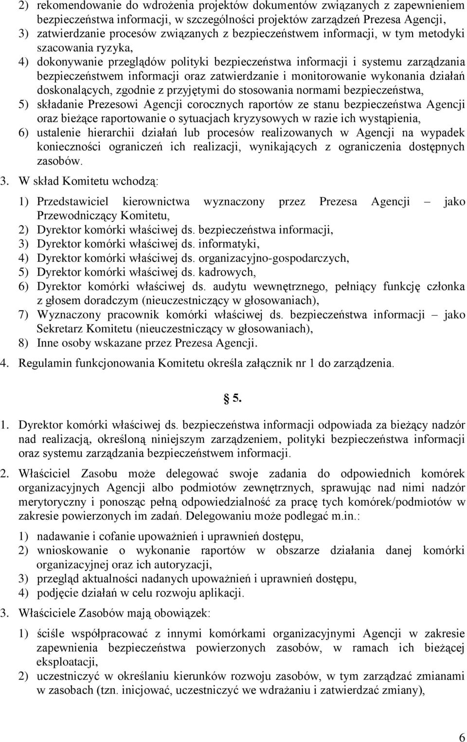 monitorowanie wykonania działań doskonalących, zgodnie z przyjętymi do stosowania normami bezpieczeństwa, 5) składanie Prezesowi Agencji corocznych raportów ze stanu bezpieczeństwa Agencji oraz