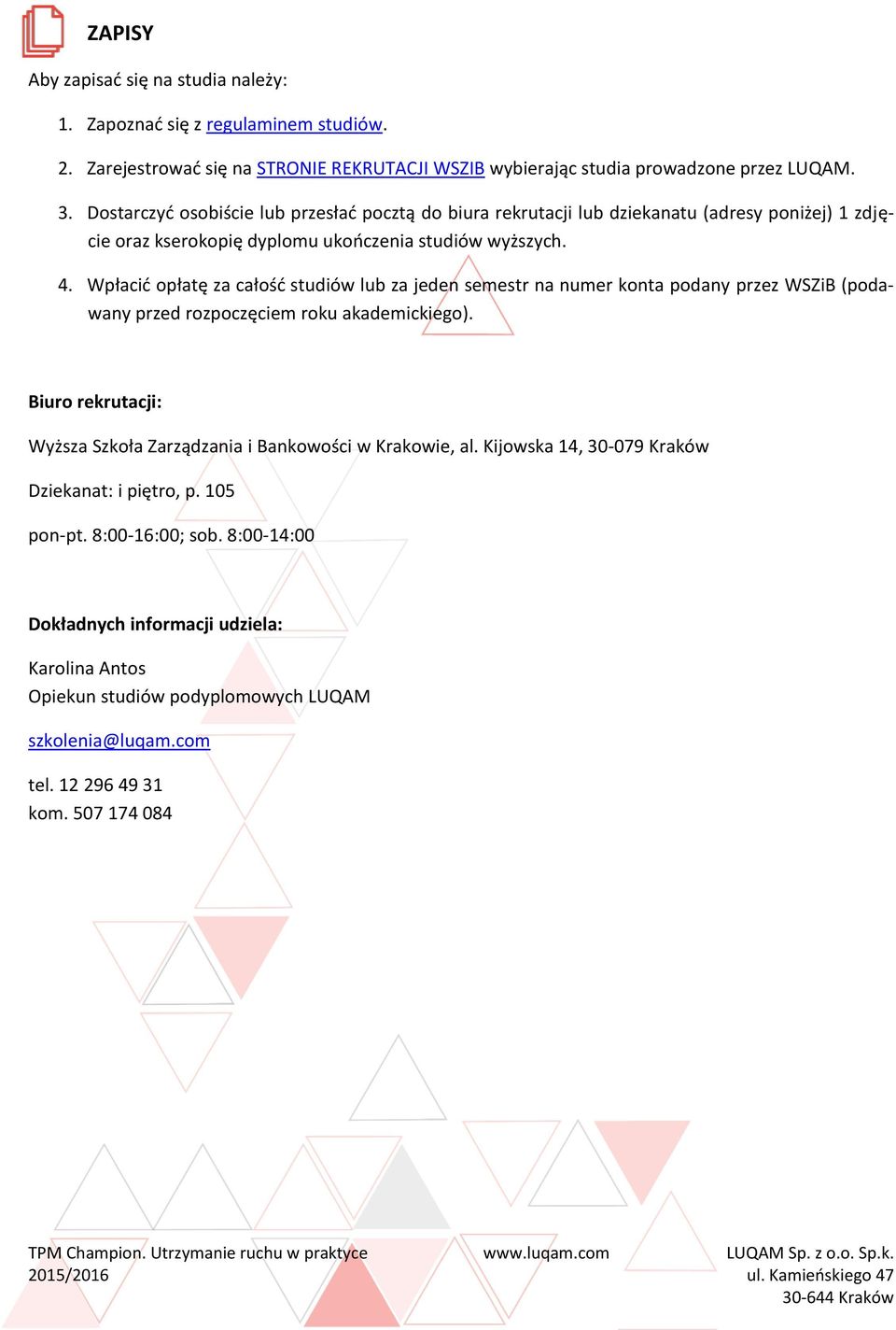 Wpłacić opłatę za całość studiów lub za jeden semestr na numer konta podany przez WSZiB (podawany przed rozpoczęciem roku akademickiego).