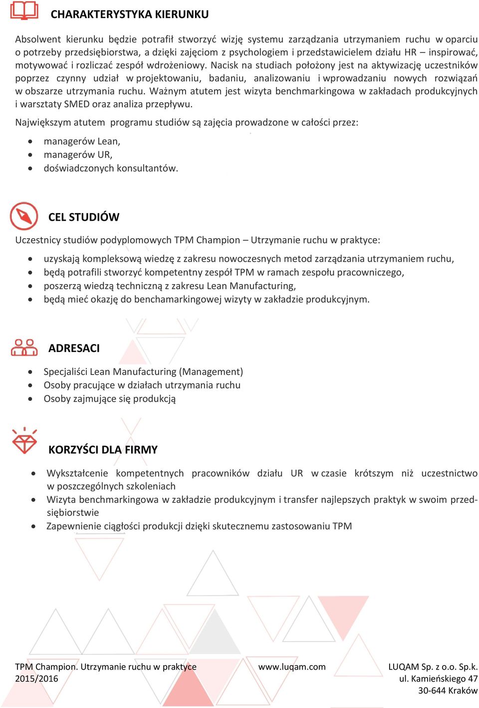 Nacisk na studiach położony jest na aktywizację uczestników poprzez czynny udział w projektowaniu, badaniu, analizowaniu i wprowadzaniu nowych rozwiązań w obszarze utrzymania ruchu.