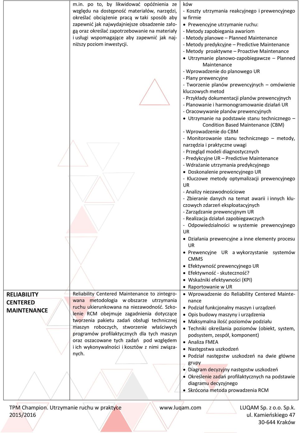na materiały i usługi wspomagające aby zapewnić jak najniższy poziom inwestycji. Reliability Centered Maintenance to zintegrowana metodologia w obszarze utrzymania ruchu ukierunkowana na niezawodność.