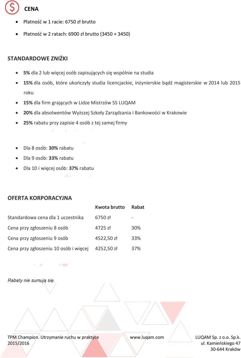 Bankowości w Krakowie 25% rabatu przy zapisie 4 osób z tej samej firmy Dla 8 osób: 30% rabatu Dla 9 osób: 33% rabatu Dla 10 i więcej osób: 37% rabatu OFERTA KORPORACYJNA Kwota brutto Rabat