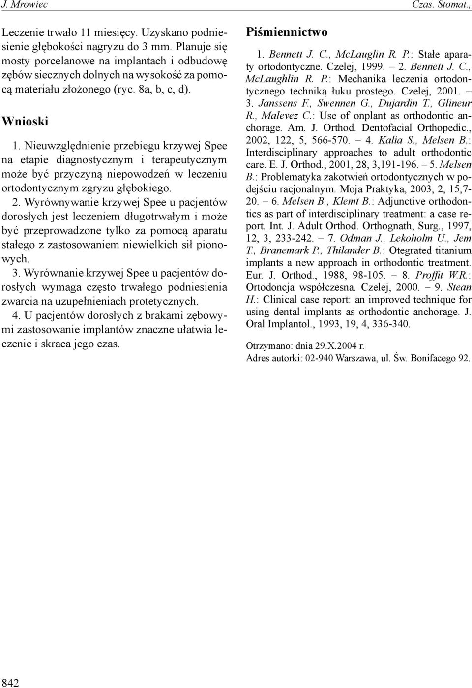 Nieuwzględnienie przebiegu krzywej Spee na etapie diagnostycznym i terapeutycznym może być przyczyną niepowodzeń w leczeniu ortodontycznym zgryzu głębokiego. 2.