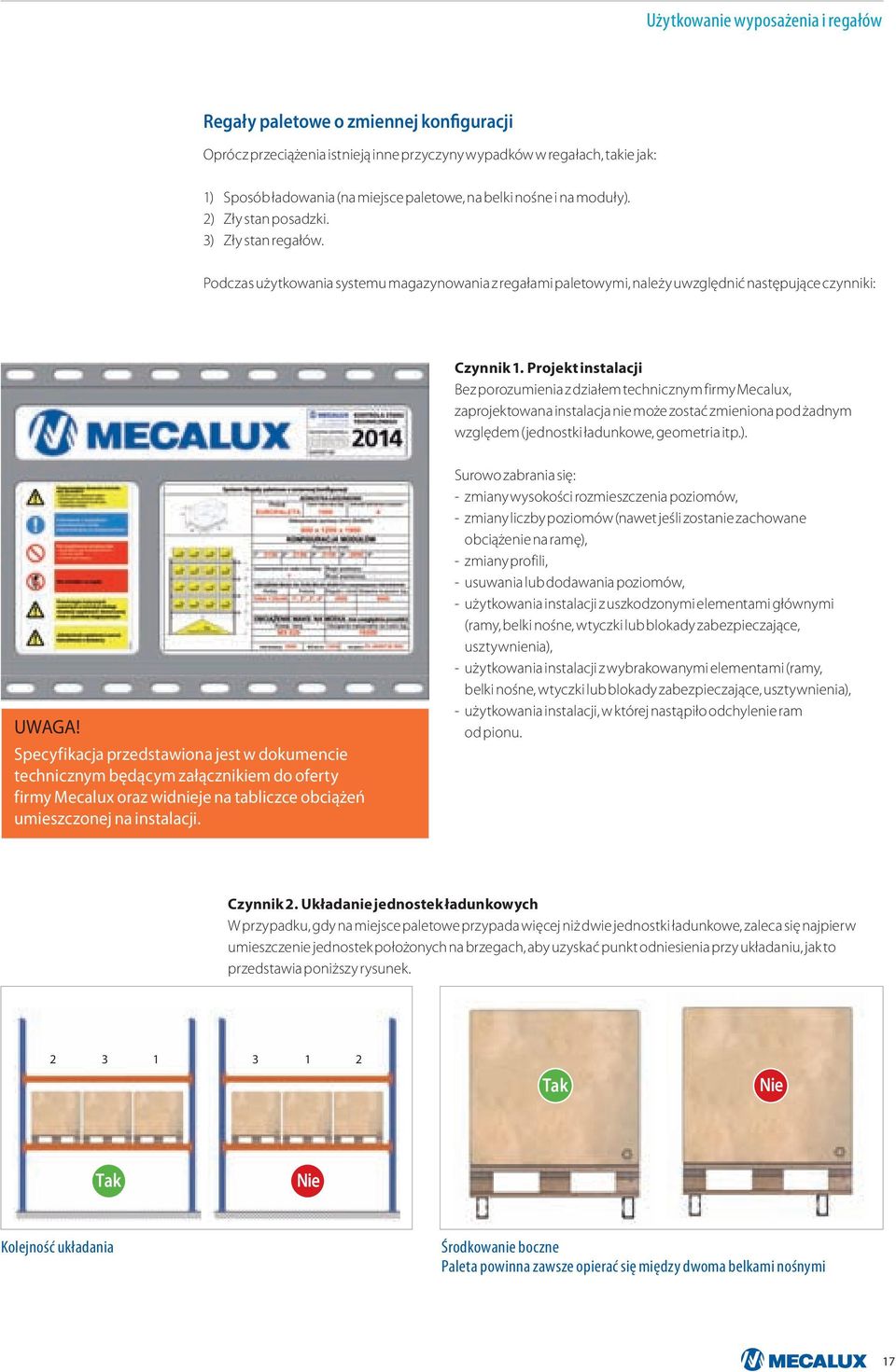 Projekt instalacji Bez porozumienia z działem technicznym firmy Mecalux, zaprojektowana instalacja nie może zostać zmieniona pod żadnym względem (jednostki ładunkowe, geometria itp.). UWAGA!