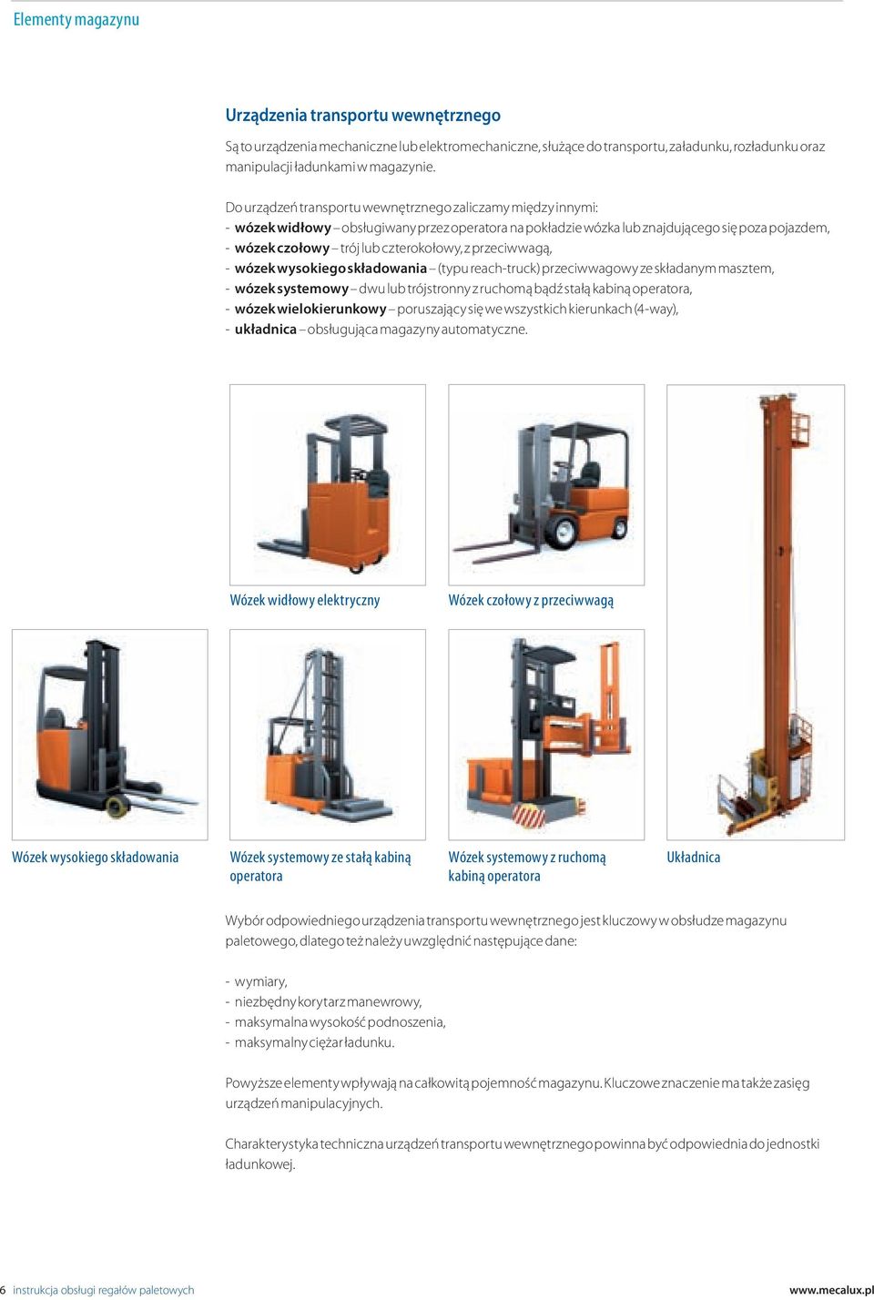 z przeciwwagą, - wózek wysokiego składowania (typu reach-truck) przeciwwagowy ze składanym masztem, - wózek systemowy dwu lub trójstronny z ruchomą bądź stałą kabiną operatora, - wózek