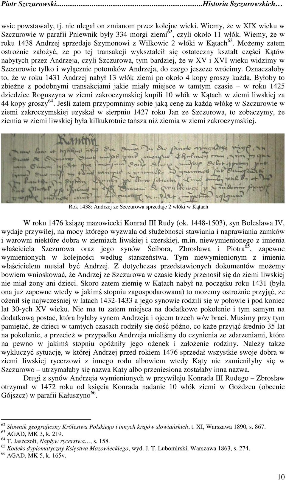 Możemy zatem ostrożnie założyć, że po tej transakcji wykształcił się ostateczny kształt części Kątów nabytych przez Andrzeja, czyli Szczurowa, tym bardziej, że w XV i XVI wieku widzimy w Szczurowie