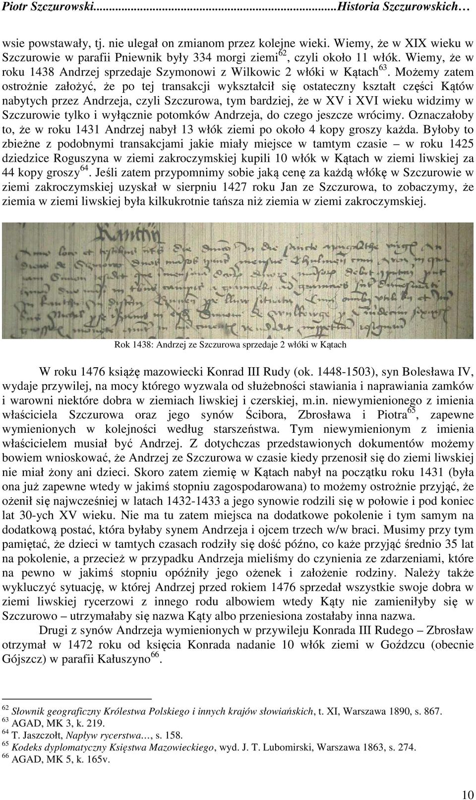 Możemy zatem ostrożnie założyć, że po tej transakcji wykształcił się ostateczny kształt części Kątów nabytych przez Andrzeja, czyli Szczurowa, tym bardziej, że w XV i XVI wieku widzimy w Szczurowie