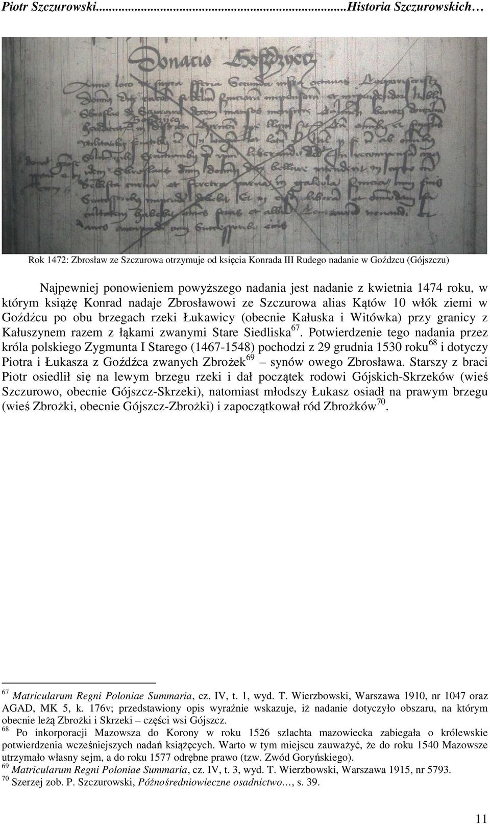 67. Potwierdzenie tego nadania przez króla polskiego Zygmunta I Starego (1467-1548) pochodzi z 29 grudnia 1530 roku 68 i dotyczy Piotra i Łukasza z Goźdźca zwanych Zbrożek 69 synów owego Zbrosława.