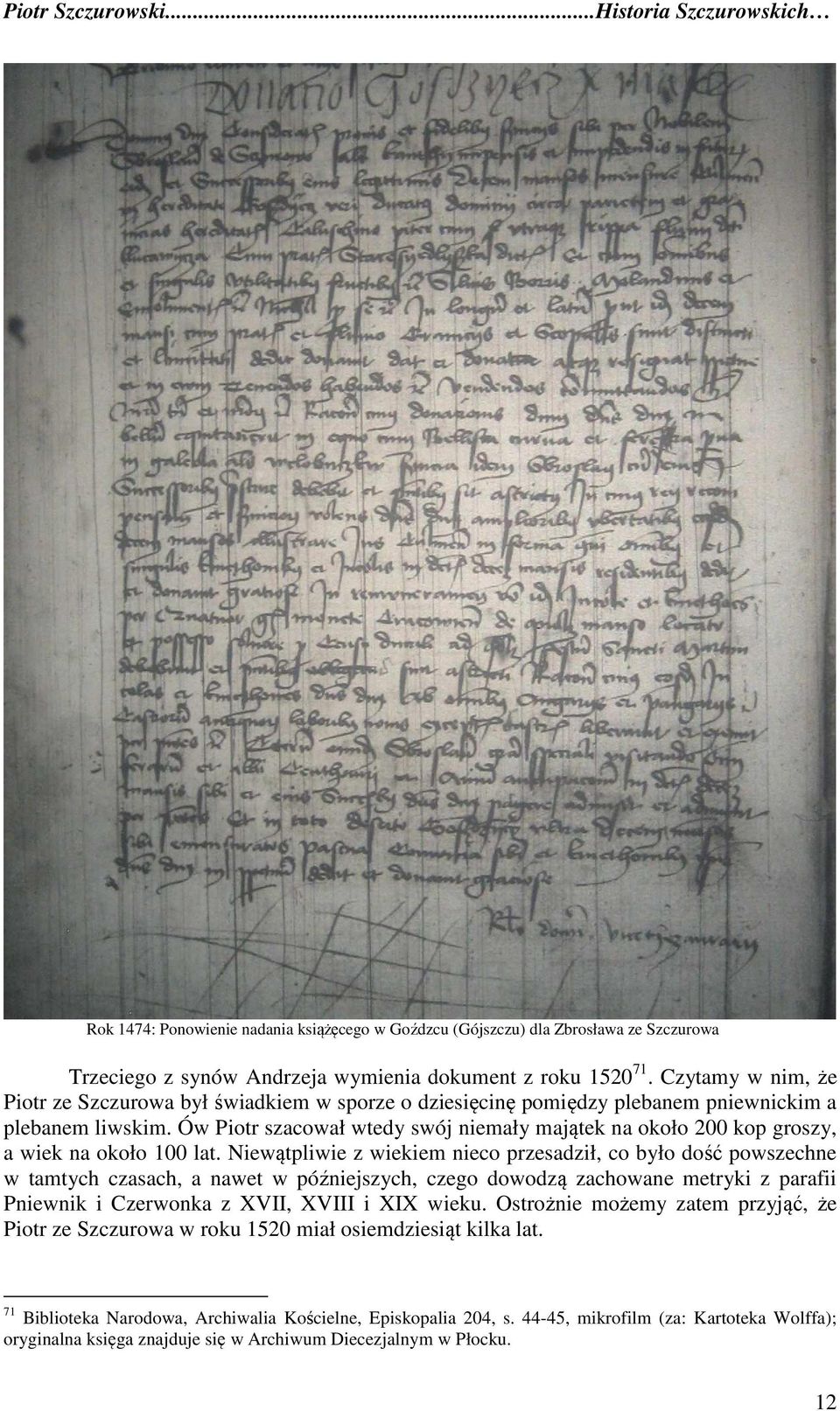Ów Piotr szacował wtedy swój niemały majątek na około 200 kop groszy, a wiek na około 100 lat.