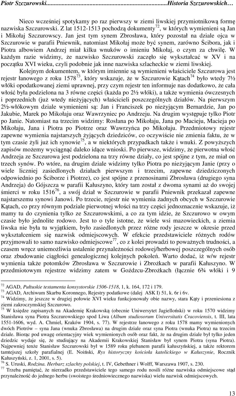 imieniu Mikołaj, o czym za chwilę. W każdym razie widzimy, że nazwisko Szczurowski zaczęło się wykształcać w XV i na początku XVI wieku, czyli podobnie jak inne nazwiska szlacheckie w ziemi liwskiej.