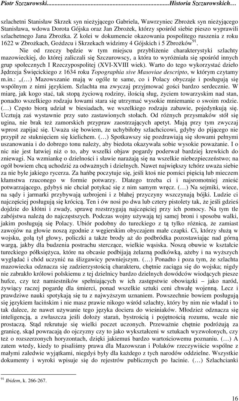 Nie od rzeczy będzie w tym miejscu przybliżenie charakterystyki szlachty mazowieckiej, do której zaliczali się Szczurowscy, a która to wyróżniała się spośród innych grup społecznych I