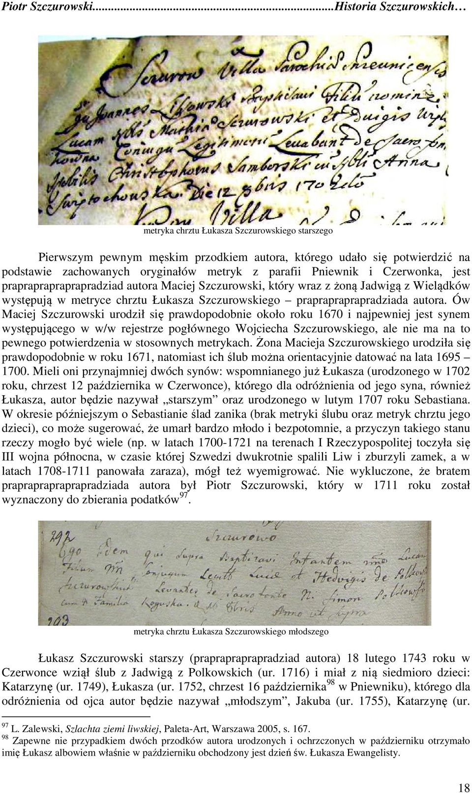 Ów Maciej Szczurowski urodził się prawdopodobnie około roku 1670 i najpewniej jest synem występującego w w/w rejestrze pogłównego Wojciecha Szczurowskiego, ale nie ma na to pewnego potwierdzenia w