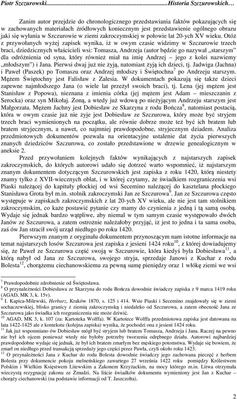 Otóż z przywołanych wyżej zapisek wynika, iż w owym czasie widzimy w Szczurowie trzech braci, dziedzicznych właścicieli wsi: Tomasza, Andrzeja (autor będzie go nazywał starszym dla odróżnienia od